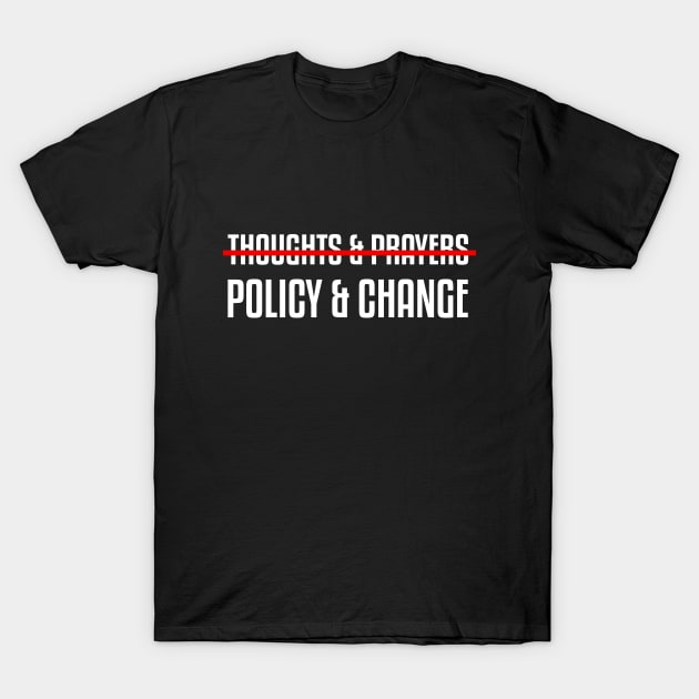 Thoughts and prayers policy change shirt / gun control shirt / shirts for change / anti gun / gun policy shirt T-Shirt by angel